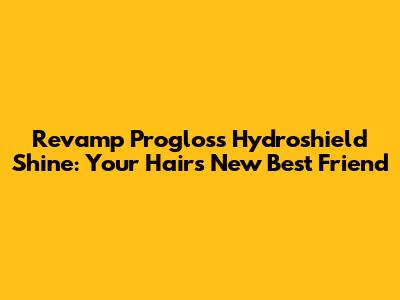 Revamp Progloss Hydroshield Shine: Your Hair's New Best Friend