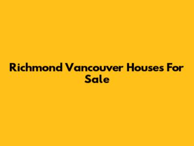 Richmond Vancouver Houses For Sale