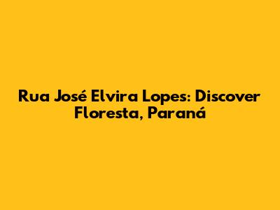 Rua José Elvira Lopes: Discover Floresta, Paraná