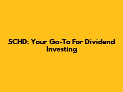 SCHD: Your Go-To For Dividend Investing