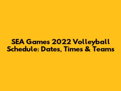 SEA Games 2022 Volleyball Schedule: Dates, Times & Teams