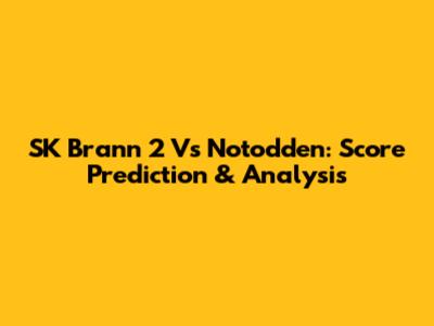 SK Brann 2 Vs Notodden: Score Prediction & Analysis