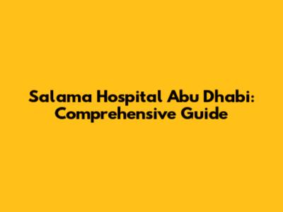 Salama Hospital Abu Dhabi: Comprehensive Guide