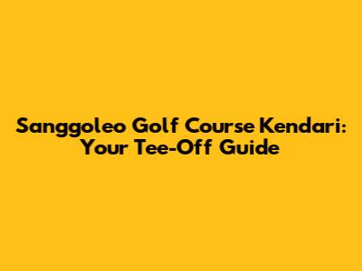 Sanggoleo Golf Course Kendari: Your Tee-Off Guide