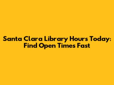 Santa Clara Library Hours Today: Find Open Times Fast