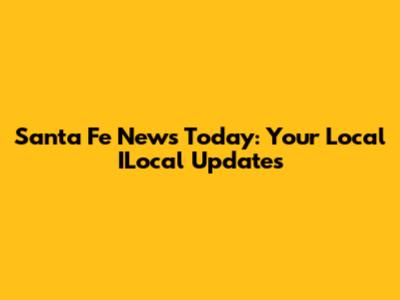 Santa Fe News Today: Your Local ILocal Updates