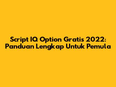 Script IQ Option Gratis 2022: Panduan Lengkap Untuk Pemula