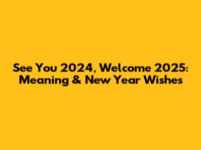 See You 2024, Welcome 2025: Meaning & New Year Wishes