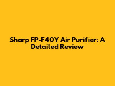 Sharp FP-F40Y Air Purifier: A Detailed Review