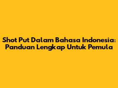 Shot Put Dalam Bahasa Indonesia: Panduan Lengkap Untuk Pemula