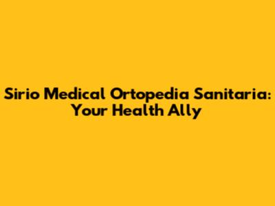Sirio Medical Ortopedia Sanitaria: Your Health Ally