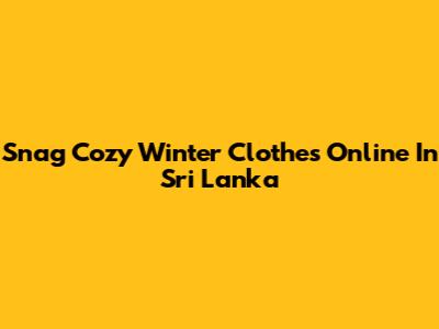Snag Cozy Winter Clothes Online In Sri Lanka