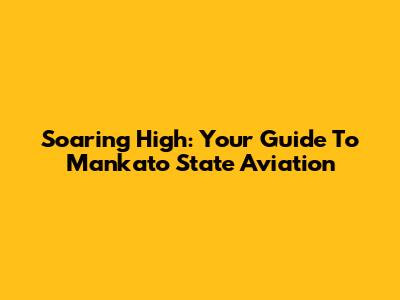 Soaring High: Your Guide To Mankato State Aviation