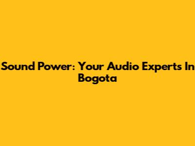 Sound Power: Your Audio Experts In Bogota