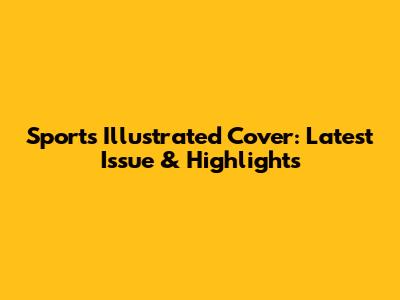 Sports Illustrated Cover: Latest Issue & Highlights