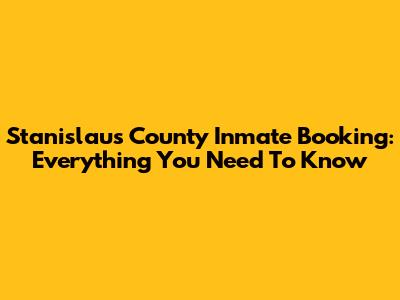 Stanislaus County Inmate Booking: Everything You Need To Know