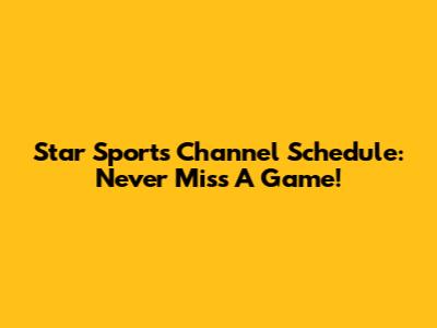 Star Sports Channel Schedule: Never Miss A Game!