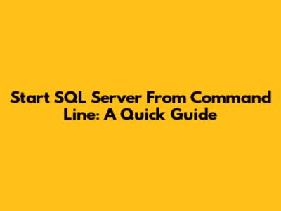 Start SQL Server From Command Line: A Quick Guide