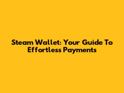 Steam Wallet: Your Guide To Effortless Payments