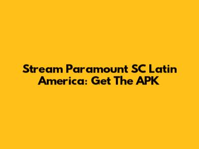 Stream Paramount SC Latin America: Get The APK