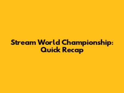 Stream World Championship: Quick Recap