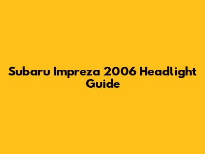 Subaru Impreza 2006 Headlight Guide