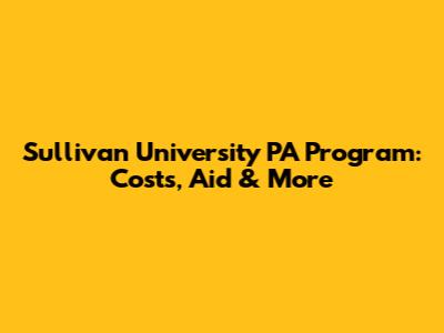 Sullivan University PA Program: Costs, Aid & More