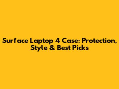 Surface Laptop 4 Case: Protection, Style & Best Picks