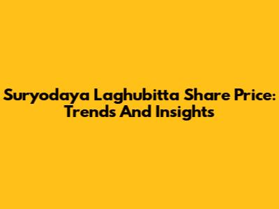 Suryodaya Laghubitta Share Price: Trends And Insights