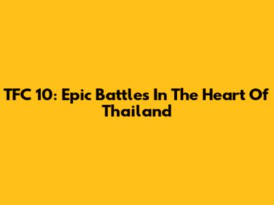 TFC 10: Epic Battles In The Heart Of Thailand