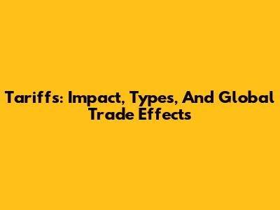 Tariffs: Impact, Types, And Global Trade Effects