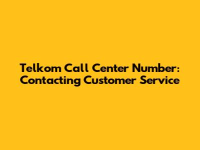 Telkom Call Center Number: Contacting Customer Service