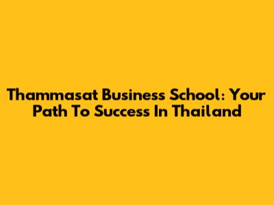 Thammasat Business School: Your Path To Success In Thailand