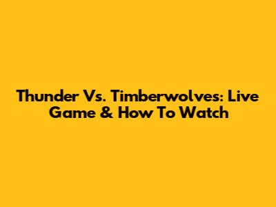 Thunder Vs. Timberwolves: Live Game & How To Watch