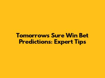 Tomorrow's Sure Win Bet Predictions: Expert Tips