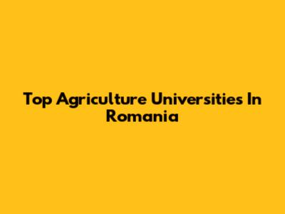 Top Agriculture Universities In Romania