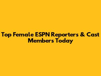Top Female ESPN Reporters & Cast Members Today