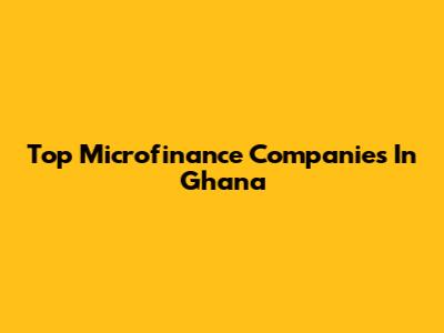 Top Microfinance Companies In Ghana