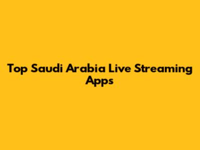 Top Saudi Arabia Live Streaming Apps