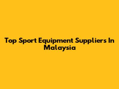 Top Sport Equipment Suppliers In Malaysia