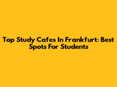 Top Study Cafes In Frankfurt: Best Spots For Students