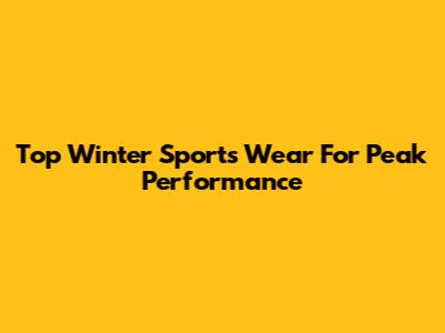 Top Winter Sports Wear For Peak Performance