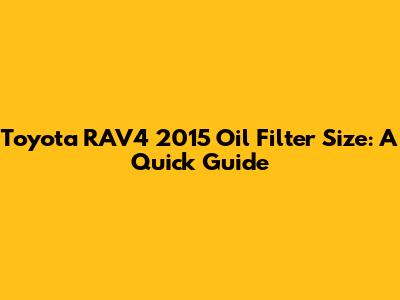Toyota RAV4 2015 Oil Filter Size: A Quick Guide