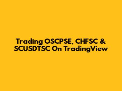 Trading OSCPSE, CHFSC & SCUSDTSC On TradingView