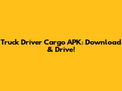 Truck Driver Cargo APK: Download & Drive!