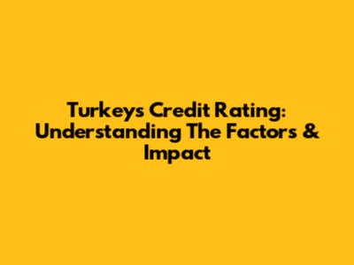 Turkey's Credit Rating: Understanding The Factors & Impact