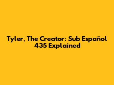 Tyler, The Creator: Sub Español 435 Explained