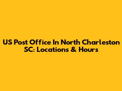 US Post Office In North Charleston SC: Locations & Hours