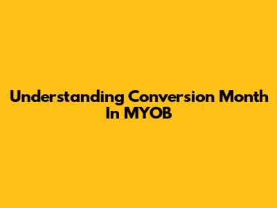 Understanding Conversion Month In MYOB