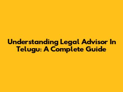 Understanding Legal Advisor In Telugu: A Complete Guide